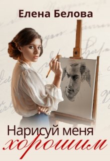 Нарисуй меня хорошим (Елена Белова)