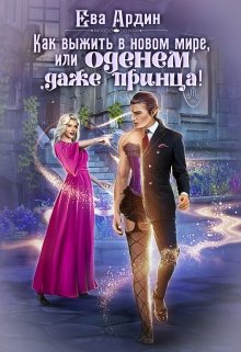 Как выжить в новом мире, или Оденем даже принца! (Ева Ардин)