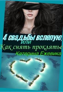 4 свадьбы вслепую, или Как снять проклятье (Катерина Ежевика)