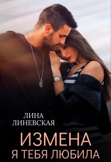 Измена. Я тебя любила (Лина Линевская)