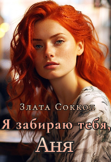 Я забираю тебя, Аня (Злата Соккол)