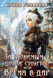 За любимым в другое столетие, или Время в дар (Ирина Романова)